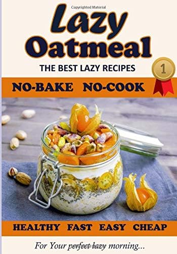 Lazy Oatmeal. The Best recipes. No-Bake, No-Cook. For Your perfect lazy morning. Healthy, Cheap, Fast and Easy.