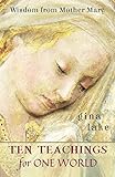 Ten Teachings for One World: Wisdom from Mother Mary by Gina Lake