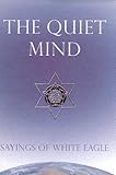The Quiet Mind: Sayings of White Eagle by 