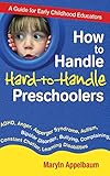 How to Handle Hard-to-Handle Preschoolers: A Guide for Early Childhood Educators
