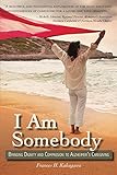I Am Somebody: Bringing Dignity and Compassion to Alzheimer's Caregiving by Frances Kakugawa