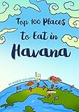 Top 100 Places to Eat in Havana: A definitive guide to Havana's best cuisine by Ramze Suliman