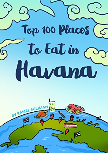 Top 100 Places to Eat in Havana: A definitive guide to Havana's best cuisine by Ramze Suliman