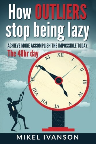 Download How Outliers Stop Being Lazy: Achieve more, Accomplish the impossible today, 48hr day Download How Outliers Stop Being Lazy: Achieve more, Accomplish the impossible today, 48hr day