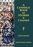 A Catholic Book of Hymns & Chants: Choir Edition