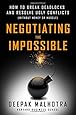 Negotiating the Impossible: How to Break Deadlocks and Resolve Ugly Conflicts (without Money or Muscle)