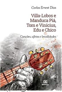 Livro Villa-Lobos e Manduca Piá, Tom e Vinicius, Edu e Chico: canções, afetos e brasilidades
