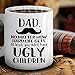Dad, at Least You Don't Have Ugly Children Coffee Mug - 11oz Cup for Birthday, Christmas, Anniversary, Xmas Valentine's Day for Daddy, Father, Him from Daughter, Son