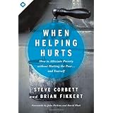 When Helping Hurts: How to Alleviate Poverty Without Hurting the Poor . . . and Yourself
