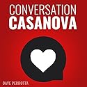 Conversation Casanova: How to Effortlessly Start Conversations and Flirt Like a Pro Audiobook by Dave Perrotta Narrated by Dave Perrotta