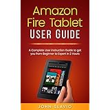 Amazon Fire Tablet Guide: A Complete User Instruction Guide to get you from Beginner to Expert in 2 Hours