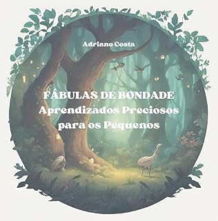 Livro Fábulas de Bondade: Aprendizados Preciosos para os Pequenos: Livro Infantil com contos para crianças entre 2 a 6 anos de idade