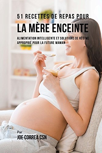 [Book] 51 Recettes de Repas Pour la Mère Enceinte: Alimentation Intelligente et Solutions de Régime Appro EPUB