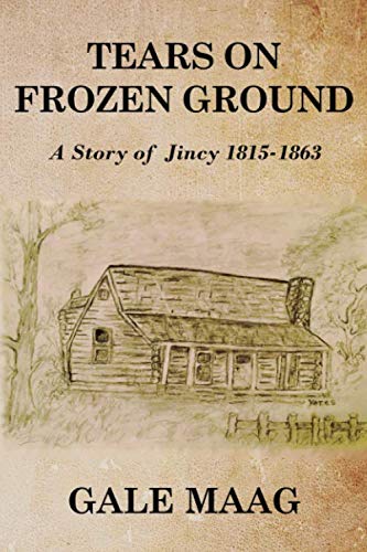 Tears on Frozen Ground: A Story of Jincy 1815-1863 by Mr. Gale Maag