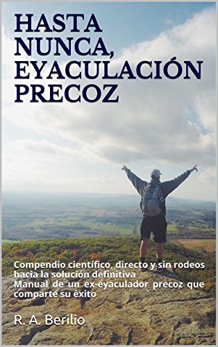 HASTA NUNCA, EYACULACIÓN PRECOZ: Compendio científico, directo y sin rodeos hacia la solución def HASTA NUNCA, EYACULACIÓN PRECOZ: Compendio científico, directo y sin rodeos hacia la solución def