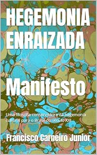 Livro HEGEMONIA ENRAIZADA -Manifesto-: Uma filosofia conservadora da hegemonia cultural para o Brasil do século XXI