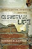 Compassion, Justice, and the Christian Life: Rethinking Ministry To The Poor by Robert D. Lupton