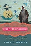 After the American Century: The Ends of U.S. Culture in the Middle East