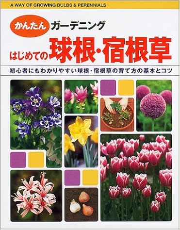はじめての球根 宿根草 初心者にもわかりやすい球根 宿根草の育て方の基本とコツ かんたんガーデニング テクノホルティ園芸専門学校 本 通販 Amazon