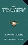 The Makers of Civilization in Race and History by L. Austine Waddell