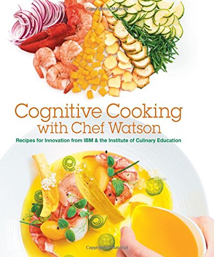 Cognitive Cooking with Chef Watson: Recipes for Innovation from IBM & the Institute of Culinary Education, by IBM, Institute of Culinary E