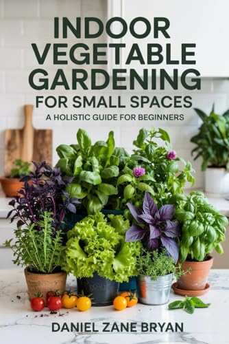 Indoor Vegetable Gardening For Small Spaces: A Holistic Guide For Beginners