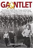 Gauntlet: Five Friends, 20,000 Enemy Troops, and the Secret That Could Have Changed the Course of th by 