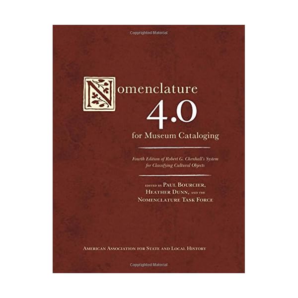 Nomenclature 4.0 for Museum Cataloging: Robert G. Chenhall's System for Classifying Cultural Objects (American Association for State and Local History)