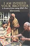 I Am Indeed Your Brother: A Servant of Jesus Among Allah's Poor by Bob McCahill