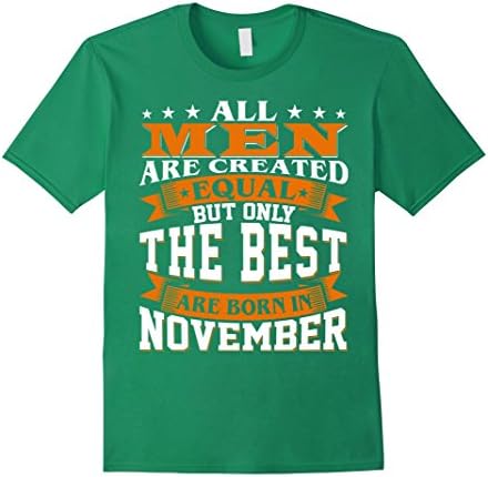 Mens All Men Created Equal But The Best Are Born In November Large Kelly Green