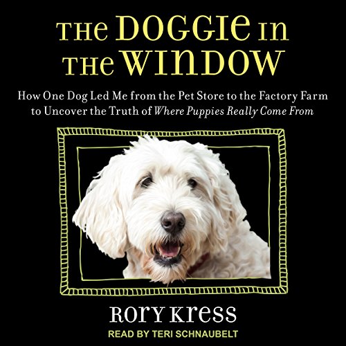 [E.B.O.O.K] The Doggie in the Window: How One Dog Led Me from the Pet Store to the Factory Farm to Uncover the T E.P.U.B