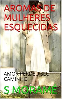 Livro AROMAS DE MULHERES ESQUECIDAS:  AMOR PERDEU SEU CAMINHO