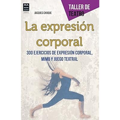 La Expresión Corporal. 300 Ejercicios De Expresión Corporal, Mimo Y Juego Teatral (Taller De Teatro)
