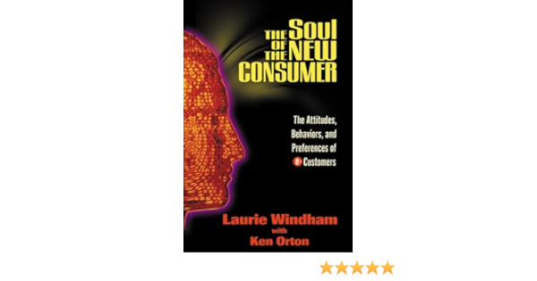 The Soul Of The New Consumer The Attitudes Behavior And Preferences Of E Customers Windham Laurie Orton Ken 9781581150667 Amazon Com Books