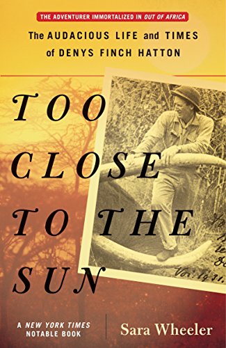 Too Close to the Sun: The Audacious Life and Times of Denys Finch Hatton (Best Places To Travel Too)