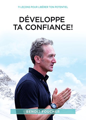 Développe Ta Confiance!: 11 leçons pour libérer ton potentiel (French Edition) by Benoit Foucher