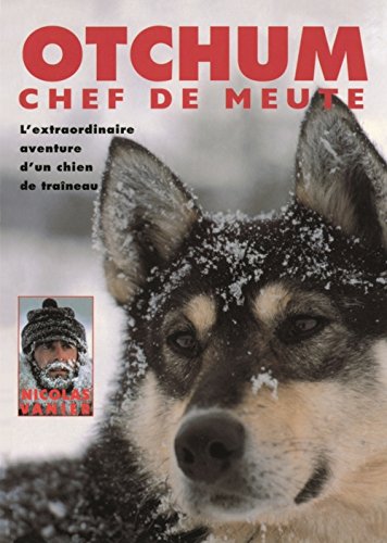 Otchum, chef de meute: l'extraordinaire aventure d'un chien de traîneau