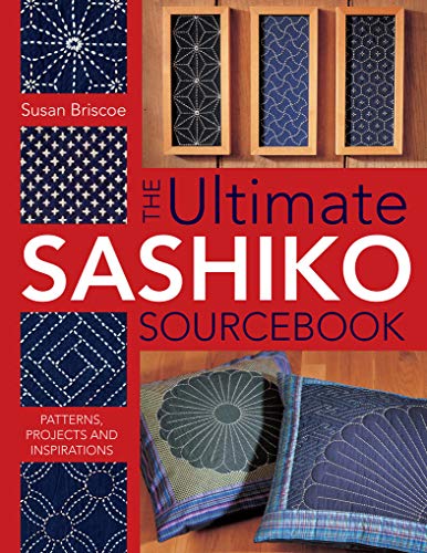 The Ultimate Sashiko Sourcebook: Patterns, Projects and Inspirations by Susan Briscoe