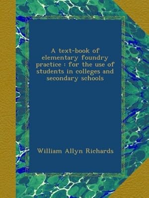 A text-book of elementary foundry practice : for the use of students in colleges and secondary schools