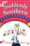 Suddenly Southern: A Yankee's Guide to Living in Dixie