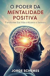 Livro O PODER DA MENTALIDADE POSITIVA: Transforme Sua Vida e Alcance o Sucesso