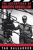 The Adventures of Roberto Rossellini: His Life and Film by Tag Gallagher