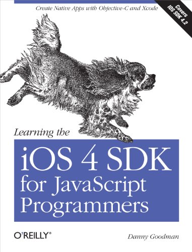 Learning the iOS 4 SDK for JavaScript Programmers: Create Native Apps with Objective-C and Xcode by Danny Goodman