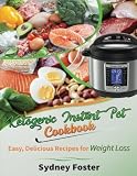 Ketogenic Instant Pot Cookbook: Easy, Delicious Recipes for Weight Loss: (Pressure Cooker Meals, Qui