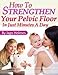 How To Strengthen Your Pelvic Floor In Just Minutes A Day