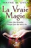 La vraie magie : Créez des miracles à chaque jour de votre vie by 