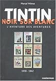 Tintin Noir Sur Blanc: L'aventure Des Aventures 1930 - 1942 by 