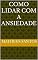 Livro COMO LIDAR COM A ANSIEDADE