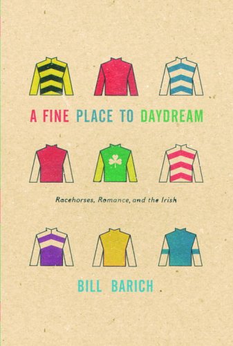 A Fine Place to Daydream: Racehorses, Romance, and the Irish by Bill Barich