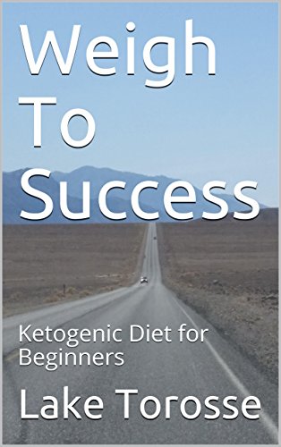 Weigh To Success: Ketogenic Diet for Beginners by Lake Torosse